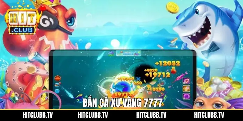 Bắn Cá Xu Vàng 7777 Hitclub - Trải Nghiệm Giải Trí Đỉnh Cao