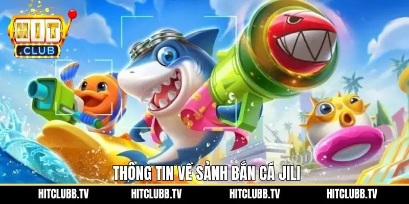 Thông tin sơ lược về sảnh bắn cá Jili online