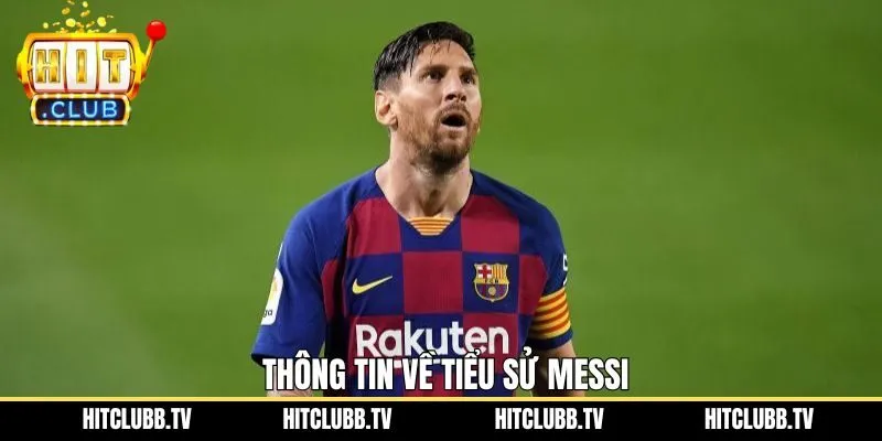 Đôi nét tìm hiểu tổng quan tiểu sử Messi 