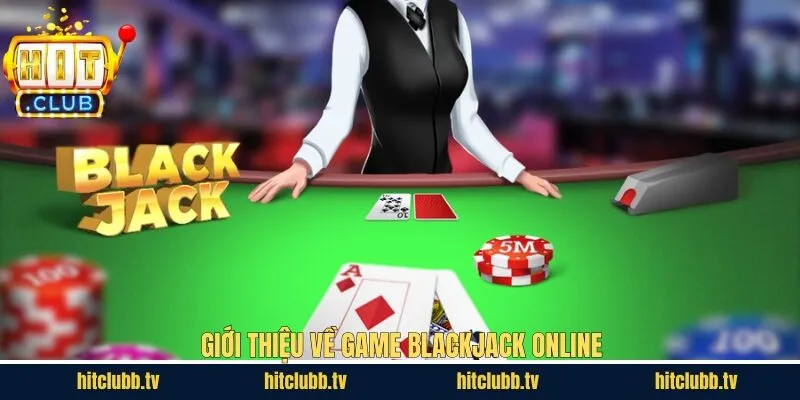 Nội dung lược về game bài Blackjack trực tuyến